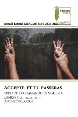 Accepte, et tu passeras : Prefacé par Emmanuelle NGUEMA MINKO, Sociologue et Anthropologue