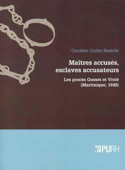 Maîtres accusés, esclaves accusateurs. les procés Gosset et Vivié (Martinique, 1848)