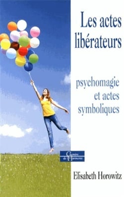 Les actes libérateurs - psychomagie et actes symboliques