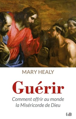 Guérir - comment offrir au monde la Miséricorde de Dieu