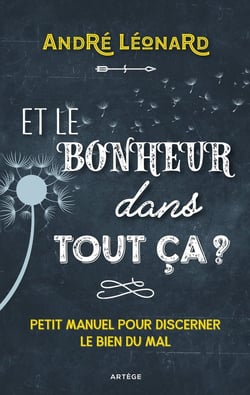 Et le bonheur dans tout ça ? petit manuel pour discerner le bien du mal
