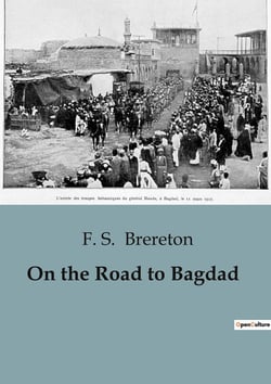On the Road to Bagdad : A Tale of Adventure and Strategy in Mesopotamia