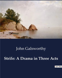 Strife: A Drama in Three Acts : A Study of Industrial Conflict and Human Resilience