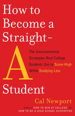 HOW TO BECOME A STRAIGHT-A STUDENT - THE UNCONVENTIONAL STRATEGIES REAL COLLEGE STUDENTS USE TO SCORE