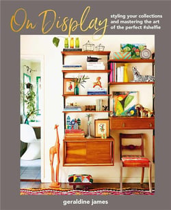 On display : Styling your collections and mastering the art of the perfect shelfie