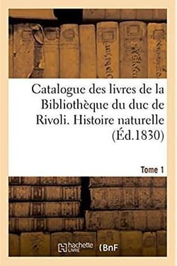 Catalogue des livres de la bibliotheque du duc de rivoli. histoire naturelle