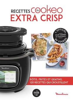 Recettes au cookeo extra crisp : rôtis, frites et gratins, 120 recettes qui croustillent