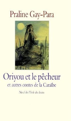 Oriyou et le pêcheur et autres contes de la Caraïbe