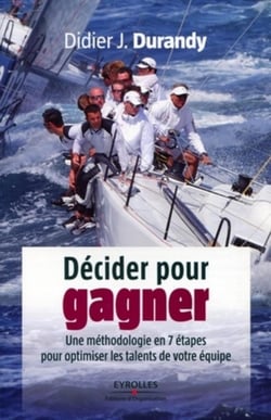 Décider pour gagner - une méthodologie en 7 étapes pour optimiser les talents de votre équipe