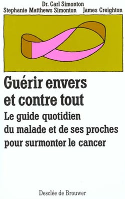 Guerir envers et contre tout - le guide quotidien du malade et de ses proches pour surmonter le canc