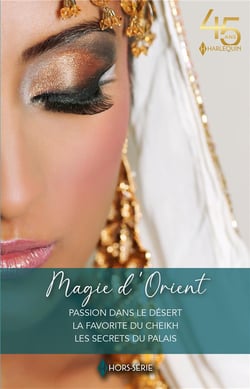 Magie d'Orient : passion dans le désert, la favorite du cheikh, les secrets du palais