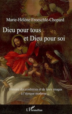 Dieu pour tous et Dieu pour soi - histoire des confréries et de leurs images à l'époque moderne