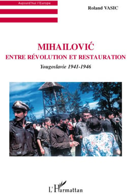 Mihailovic - entre révolution et restauration - Yougoslavie 1941-1946