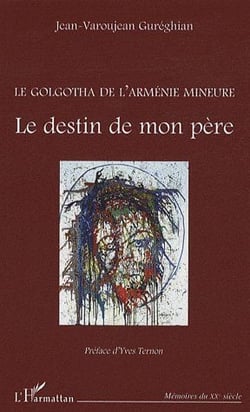 Golgotha de l'arménie mineure - le destin de mon père