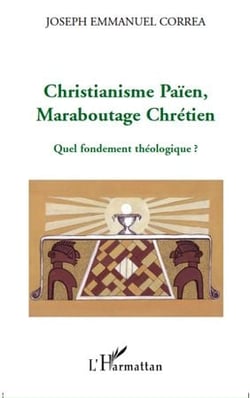 Christianisme paien, maraboutage chrétien - quel fondement théologique ?