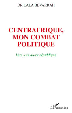 Centrafrique, mon combat politique - vers une autre république