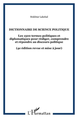 Dictionnaire de science politique - les 1500 termes politiques et diplomatiques pour rédiger, comprendre et répondre au discours politique (4e édition)