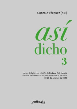 Asi dicho 3 : Actas de la tercera edición de Paris ne finit jamais - Festival de literaturas hispanoamericanas de Paris