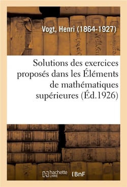 Solutions des exercices proposés dans les Éléments de mathématiques supérieures