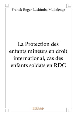 La Protection des enfants mineurs en droit international, cas des enfants soldats en RDC