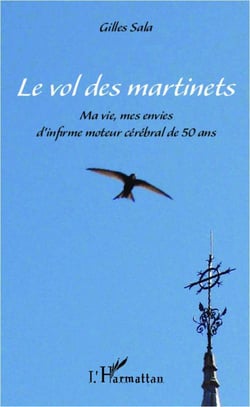 Les vol des martinets - ma vie, mes envies d'infirme moteur cérébral de 50 ans