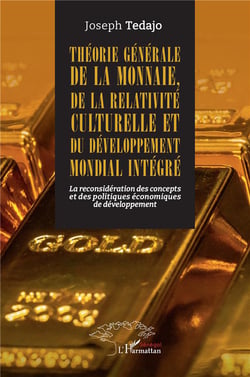 Théorie générale de la monnaie, de la relativité culturelle et du développement mondial intégré : La reconsidération des concepts et des politiques économiques de développement