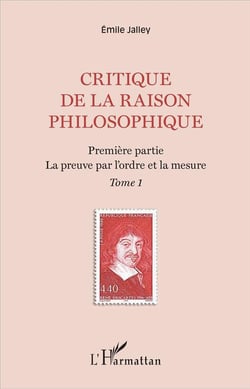 Critique de la raison philosophique Tome 1 - première partie, la preuve par l'ordre et la mesure