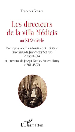 Les directeurs de la villa Médicis au XIXe siècle - correspondance des deuxième et troisième directorats de Jean-Victor Schnetz (1853-1866)