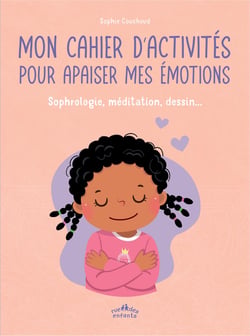 Mon cahier d'activités pour apaiser mes émotions : Sophrologie, méditation, dessin...