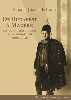 De Budapest à Madère - les dernières heures de la monarchie hongroise