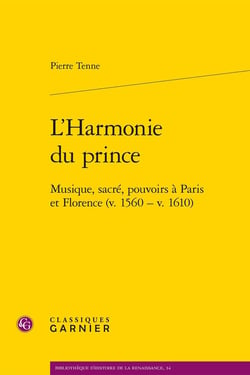 L'Harmonie du prince : Musique, sacré, pouvoirs à Paris et Florence (v. 1560 - v. 1610)