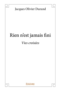 Rien n'est jamais fini : Vies croisées