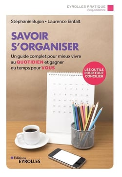 Savoir s'organiser : un guide complet pour mieux vivre au quotidien et gagner du temps pour vous