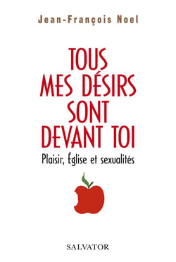 Tous mes désirs sont devant toi - plaisir, Eglise et sexualités