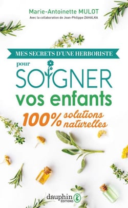 Mes secrets d'une herboriste pour soigner vos enfants : 100% solutions naturelles