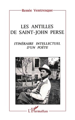 Les Antilles de Saint-John Perse - itinéraire intellectuel d'un poète
