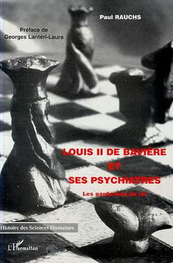 Louis II de Bavière et ses Psychiatres : Les garde-fous du roi