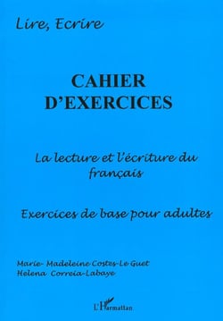 CAHIER D'EXERCICES - LA LECTURE ET L'ECRITURE DU FRANÇAIS : Cahier d'exercices de base pour adultes