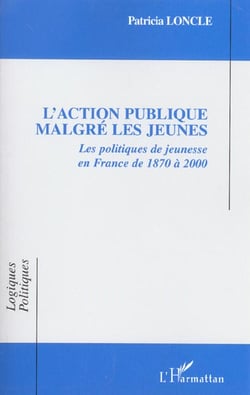 L'Action publique malgré les jeunes : Les politiques de jeunesse en France de 1870 à 2000