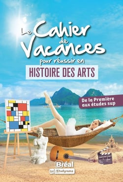 Le cahier de vacances pour réussir en histoire des arts : De la première aux études sup