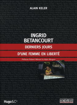 Ingrid Bétancourt - derniers jours d'une femme en liberté