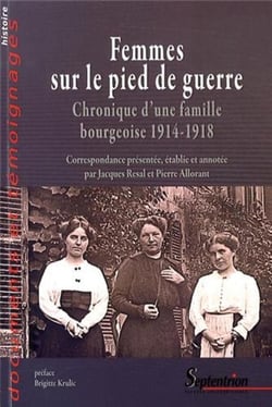 Femmes sur le pied de guerre : Chronique d''une famille bourgeoise 1914-1918