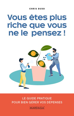 Vous êtes plus riche que vous ne le pensez - le guide pratique pour bien gérer vos dépenses