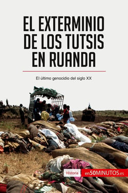 El exterminio de los tutsis en Ruanda : el último genocidio del siglo XX
