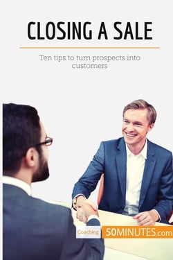 Closing a sale : ten tips to turn prospects into customers