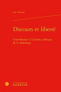 Discours et liberté - contribution à l'histoire politique de la rhétorique