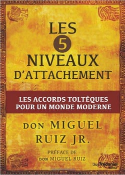 Les 5 niveaux d'attachement - les accords toltèques pour un monde moderne