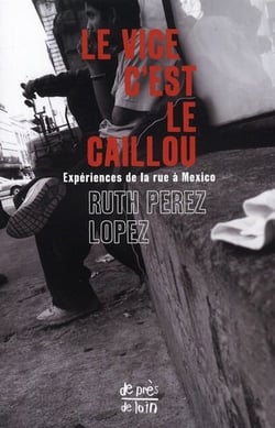 Le vice c'est le caillou - expériences de la rue à Mexico