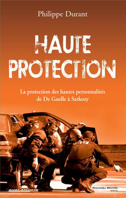 Haute protection - la protection des hautes personnalités, de De Gaulle à Sarkozy