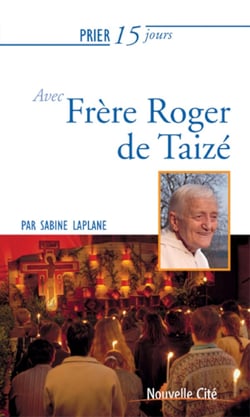 Prier 15 jours avec... Tome 121 : frère Roger de Taizé